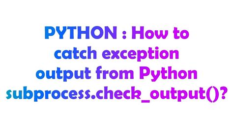 th 351 - Expert Guide: Capturing Python Subprocess Exception Output