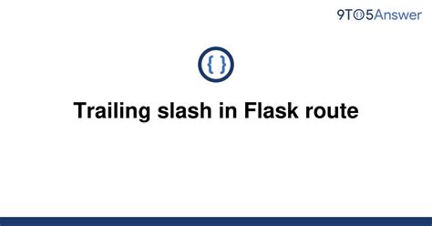 th 361 - Python Tips: Trailing Slash Triggers 404 Error in Flask Path Rule - How to Fix It