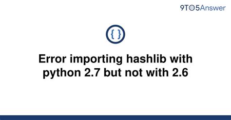 th 364 - Fixing hashlib Import Error in Python 2.7: Simple Solutions