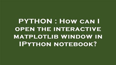th 37 - Open Interactive Matplotlib Window in IPython Notebook: A Guide