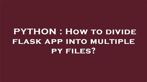 th 391 - Efficient Flask App Organization: Divide Into Multiple Py Files