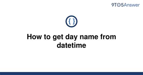 th 55 - 10 Steps: Extracting Day Name from Datetime with Ease!