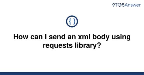 th 77 - Send XML Body Easily with Requests Library: A Guide