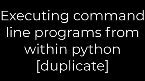th 8 - Top Python Tips: How to Execute Command Line Programs from Within Python [Duplicate]